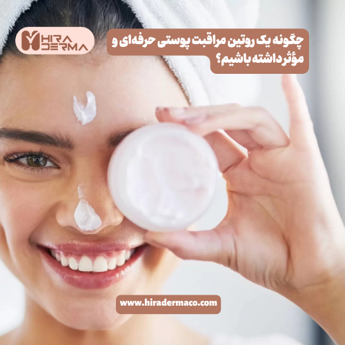 چگونه یک روتین مراقبت پوستی حرفه‌ای و مؤثر داشته باشیم؟